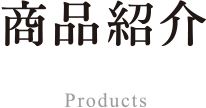  商品紹介 Products